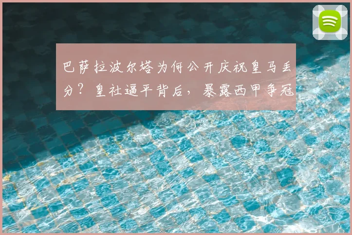 巴萨拉波尔塔为何公开庆祝皇马丢分？皇社逼平背后，暴露西甲争冠新乱局