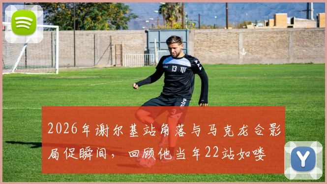 2026年谢尔基站角落与马克龙合影局促瞬间，回顾他当年22站如喽啰的青涩过往与成长蜕变